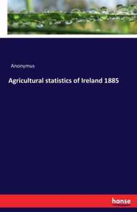 Agricultural statistics of Ireland 1885