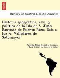 Historia geografica, civil y politica de la Isla de S. Juan Bautista de Puerto Rico, Dala a luz A. Valladares de Sotomayor