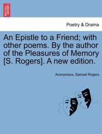 An Epistle to a Friend; With Other Poems. by the Author of the Pleasures of Memory [s. Rogers]. a New Edition.