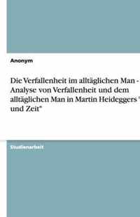 Die Verfallenheit im alltaglichen Man - Eine Analyse von Verfallenheit und dem alltaglichen Man in Martin Heideggers Sein und Zeit