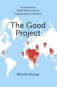 The Good Project - Humanitarian Relief NGOs and the Fragmentation of Reason