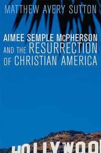 Aimee Semple McPherson and the Resurrection of Christian America