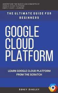 Google Cloud: GCP: Google Cloud Platform: Learn Google Cloud Platform from the Scratch