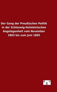 Der Gang der Preussischen Politik in der Schleswig-Holsteinischen Angelegenheit vom November 1863 bis zum Juni 1865