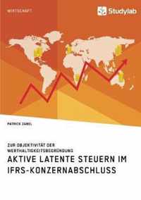 Aktive latente Steuern im IFRS-Konzernabschluss. Zur Objektivitat der Werthaltigkeitsbegrundung