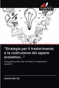 Strategie per il trasferimento e la costruzione del sapere scolastico...