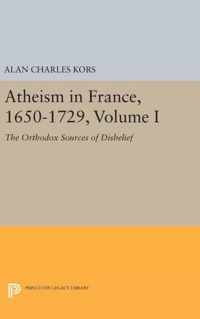 Atheism in France, 1650-1729, Volume I - The Orthodox Sources of Disbelief