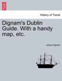 Dignam's Dublin Guide. with a Handy Map, Etc.