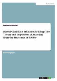 Harold Garfinkel's Ethnomethodology. The Theory and Empiricism of Analyzing Everyday Structures in Society