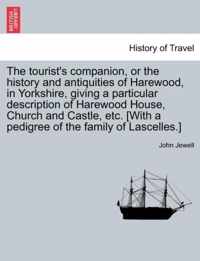 The Tourist's Companion, or the History and Antiquities of Harewood, in Yorkshire, Giving a Particular Description of Harewood House, Church and Castle, Etc. [With a Pedigree of the Family of Lascelles.]