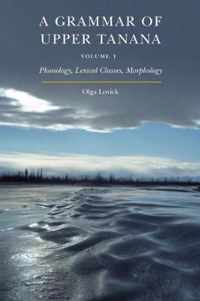 A Grammar of Upper Tanana, Volume 1 Phonology, Lexical Classes, Morphology