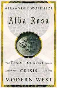 Alba Rosa: Ten Traditionalist Essays about the Crisis in the Modern West