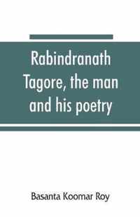 Rabindranath Tagore, the man and his poetry