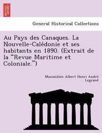 Au Pays Des Canaques. La Nouvelle-Cale Donie Et Ses Habitants En 1890. (Extrait de La  Revue Maritime Et Coloniale. )