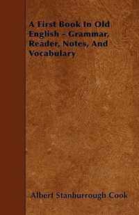 A First Book In Old English - Grammar, Reader, Notes, And Vocabulary