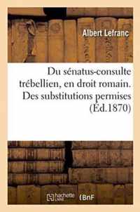 Du Senatus-Consulte Trebellien, En Droit Romain.: Des Substitutions Permises, En Droit Francais