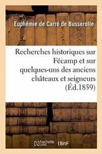 Recherches Historiques Sur Fecamp Et Sur Quelques-Uns Des Anciens Chateaux Et Seigneurs