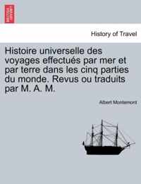 Histoire Universelle Des Voyages Effectues Par Mer Et Par Terre Dans Les Cinq Parties Du Monde. Revus Ou Traduits Par M. A. M.