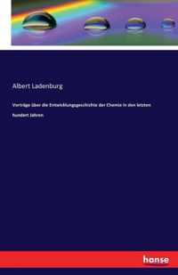 Vortrage uber die Entwicklungsgeschichte der Chemie in den letzten hundert Jahren