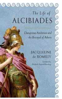 The Life of Alcibiades Dangerous Ambition and the Betrayal of Athens 68 Cornell Studies in Classical Philology