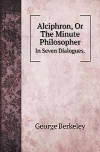 Alciphron, Or The Minute Philosopher.