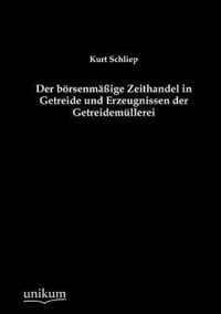 Der boersenmassige Zeithandel in Getreide und Erzeugnissen der Getreidemullerei