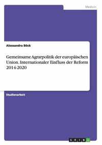 Gemeinsame Agrarpolitik der europaischen Union. Internationaler Einfluss der Reform 2014-2020