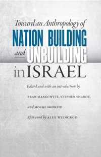 Toward an Anthropology of Nation Building and Unbuilding in Israel