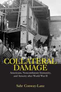 Collateral Damage: Americans, Noncombatant Immunity, and Atrocity After World War II