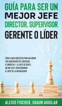 Guia para Ser un Mejor Jefe, Director, Supervisor, Gerente o Lider