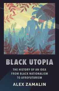 Black Utopia  The History of an Idea from Black Nationalism to Afrofuturism