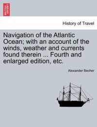 Navigation of the Atlantic Ocean; With an Account of the Winds, Weather and Currents Found Therein ...Fifth Edition