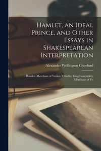 Hamlet, an Ideal Prince, and Other Essays in Shakespearean Interpretation