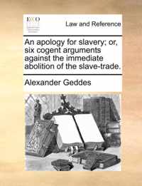 An apology for slavery; or, six cogent arguments against the immediate abolition of the slave-trade.