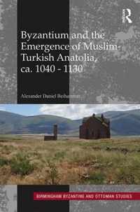 Byzantium and the Emergence of Muslim-Turkish Anatolia, CA. 1040-1130