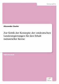 Zur Kritik der Konzepte der ostdeutschen Landesregierungen fur den Erhalt industrieller Kerne