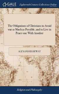The Obligations of Christians to Avoid war as Much as Possible, and to Live in Peace one With Another
