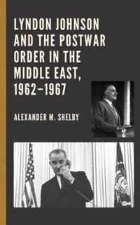 Lyndon Johnson and the Postwar Order in the Middle East, 1962-1967