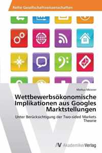 Wettbewerbsoekonomische Implikationen aus Googles Marktstellungen