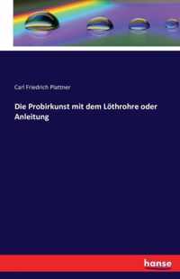 Die Probirkunst mit dem Loethrohre oder Anleitung