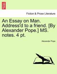 An Essay on Man. Address'd to a Friend. [by Alexander Pope.] Ms. Notes. 4 Pt.