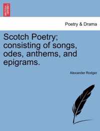 Scotch Poetry; Consisting of Songs, Odes, Anthems, and Epigrams.