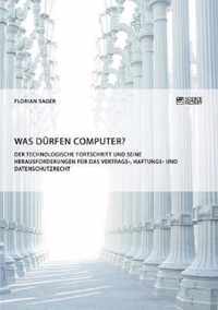 Was durfen Computer? Der technologische Fortschritt und seine Herausforderungen fur Vertrags-, Haftungs- und Datenschutzrecht