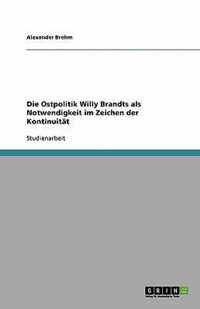 Die Ostpolitik Willy Brandts ALS Notwendigkeit Im Zeichen Der Kontinuitat