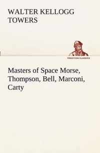 Masters of Space Morse, Thompson, Bell, Marconi, Carty