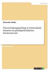 UEberschuldungsprufung in Deutschland. Entsteht ein glaubigerfeindliches Insolvenzrecht?