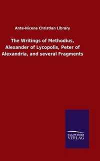 The Writings of Methodius, Alexander of Lycopolis, Peter of Alexandria, and several Fragments