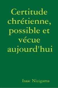 Certitude chretienne, possible et vecue aujourd'hui