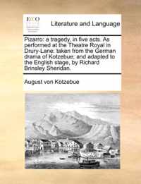 Pizarro: A Tragedy, in Five Acts. as Performed at the Theatre Royal in Drury-Lane