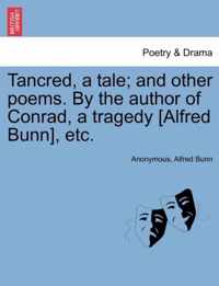 Tancred, a Tale; And Other Poems. by the Author of Conrad, a Tragedy [Alfred Bunn], Etc.